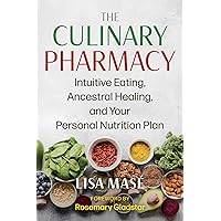 The Culinary Pharmacy: Intuitive Eating, Ancestral Healing, and Your Personal Nutrition Plan The Culinary Pharmacy: Intuitive Eating, Ancestral Healing, and Your Personal Nutrition Plan Paperback Kindle