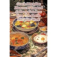 Gentle Discipline Dinners: 97 Inspired Culinary Creations from 'The Gentle Discipline' Book Gentle Discipline Dinners: 97 Inspired Culinary Creations from 'The Gentle Discipline' Book Kindle Paperback