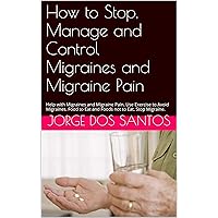 How to Stop Manage and Control Migraines and Migraine Pain Headache Treatment: Help with Migraines and Migraine Pain. Use Exercise to Avoid Migraines. Food to Eat and Foods not to Eat. Stop Migraine. How to Stop Manage and Control Migraines and Migraine Pain Headache Treatment: Help with Migraines and Migraine Pain. Use Exercise to Avoid Migraines. Food to Eat and Foods not to Eat. Stop Migraine. Kindle Paperback
