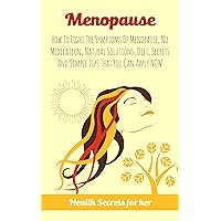 Menopause (2nd Edition): How To Fight The Symptoms Of Menopause, No Medication, Natural Solutions, Diet, Secrets And Simple Tips That You Can Apply NOW Menopause (2nd Edition): How To Fight The Symptoms Of Menopause, No Medication, Natural Solutions, Diet, Secrets And Simple Tips That You Can Apply NOW Kindle Audible Audiobook Paperback