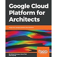 Google Cloud Platform for Architects: Design and manage powerful cloud solutions Google Cloud Platform for Architects: Design and manage powerful cloud solutions Kindle Paperback