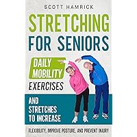 Stretching for Seniors: Daily Mobility Exercises and Stretches to Increase Flexibility, Improve Posture, and Prevent Injury (Workouts for Men and Women Over 60) Stretching for Seniors: Daily Mobility Exercises and Stretches to Increase Flexibility, Improve Posture, and Prevent Injury (Workouts for Men and Women Over 60) Kindle Audible Audiobook Hardcover Paperback