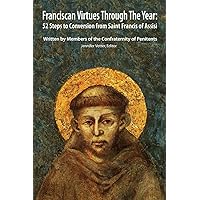 Franciscan Virtues through the Year: 52 Steps to Conversion from Saint Francis of Assisi Franciscan Virtues through the Year: 52 Steps to Conversion from Saint Francis of Assisi Paperback Kindle