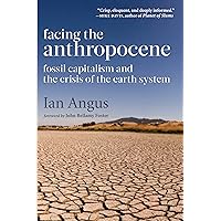 Facing the Anthropocene: Fossil Capitalism and the Crisis of the Earth System Facing the Anthropocene: Fossil Capitalism and the Crisis of the Earth System Paperback Kindle Hardcover