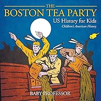 The Boston Tea Party - US History for Kids Children's American History The Boston Tea Party - US History for Kids Children's American History Paperback Kindle Audible Audiobook