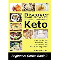 Discover How To Make Every Recipe Keto: Turn High Carb Favorites Into Easy Low Carb Meals for Beginners (Smart Beginners Series Book 2) Discover How To Make Every Recipe Keto: Turn High Carb Favorites Into Easy Low Carb Meals for Beginners (Smart Beginners Series Book 2) Kindle Paperback