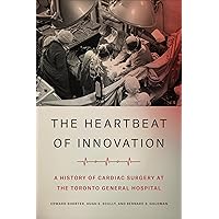 The Heartbeat of Innovation: A History of Cardiac Surgery at the Toronto General Hospital The Heartbeat of Innovation: A History of Cardiac Surgery at the Toronto General Hospital Hardcover Kindle