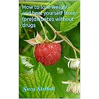 How to lose weight and heal yourself from (pre)diabetes without drugs How to lose weight and heal yourself from (pre)diabetes without drugs Kindle Hardcover Paperback