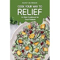 Cook Your Way to Relief - An Easy Cookbook for Gout Patients: 30 All-Natural and Delicious Recipes to Relieve Gout Symptoms Cook Your Way to Relief - An Easy Cookbook for Gout Patients: 30 All-Natural and Delicious Recipes to Relieve Gout Symptoms Kindle Paperback