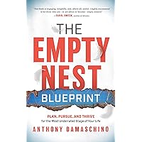 The Empty Nest Blueprint: Plan, Pursue, and Thrive for the Most Underrated Stage of Your Life