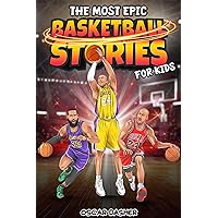 The Most Epic Basketball Stories for Kids: Greatest Basketball Players and Games of All Time for Aspiring Young Champions The Most Epic Basketball Stories for Kids: Greatest Basketball Players and Games of All Time for Aspiring Young Champions Kindle Paperback Hardcover