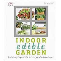 Indoor Edible Garden: Creative Ways to Grow Herbs, Fruits, and Vegetables in Your Home Indoor Edible Garden: Creative Ways to Grow Herbs, Fruits, and Vegetables in Your Home Kindle Paperback Hardcover