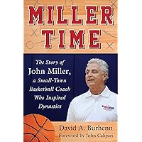 Miller Time: The Story of John Miller, a Small-Town Basketball Coach Who Inspired Dynasties Miller Time: The Story of John Miller, a Small-Town Basketball Coach Who Inspired Dynasties Hardcover Kindle