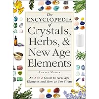 The Encyclopedia of Crystals, Herbs, and New Age Elements: An A to Z Guide to New Age Elements and How to Use Them The Encyclopedia of Crystals, Herbs, and New Age Elements: An A to Z Guide to New Age Elements and How to Use Them Paperback Kindle