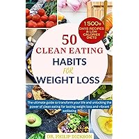 50 CLEAN EATING HABITS FOR WEIGHT LOSS: The Ultimate Guide to Transform Your Life and Unlocking the Power of Clean Eating for Lasting Weight Loss and Vibrant Well-Being. 50 CLEAN EATING HABITS FOR WEIGHT LOSS: The Ultimate Guide to Transform Your Life and Unlocking the Power of Clean Eating for Lasting Weight Loss and Vibrant Well-Being. Kindle Paperback