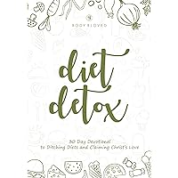 Diet Detox: 30 Day Devotional to Ditching Diets and Claiming Christ's Love Diet Detox: 30 Day Devotional to Ditching Diets and Claiming Christ's Love Kindle Paperback