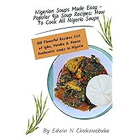 Nigerian Soups Made Easy - Popular 9ja Soup Recipes: How To Cook All Nigeria Soups : 100 Flavorful Recipes List of Igbo, Yoruba & Hausa Authentic soups in Nigeria Nigerian Soups Made Easy - Popular 9ja Soup Recipes: How To Cook All Nigeria Soups : 100 Flavorful Recipes List of Igbo, Yoruba & Hausa Authentic soups in Nigeria Kindle Paperback