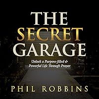 The Secret Garage: Unlock a Purpose-Filled & Powerful Life Through Prayer The Secret Garage: Unlock a Purpose-Filled & Powerful Life Through Prayer Audible Audiobook Kindle Paperback