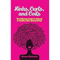 Kinks, Curls, and Coils: The Ultimate Guide to Natural & Healthy Afro Textured Hair Kinks, Curls, and Coils: The Ultimate Guide to Natural & Healthy Afro Textured Hair Kindle Paperback
