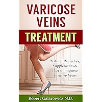 Varicose Veins Treatment: Natural Remedies, Supplements & Diet to Improve Varicose Veins Varicose Veins Treatment: Natural Remedies, Supplements & Diet to Improve Varicose Veins Kindle