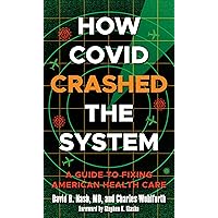 How Covid Crashed the System: A Guide to Fixing American Health Care How Covid Crashed the System: A Guide to Fixing American Health Care Hardcover Kindle