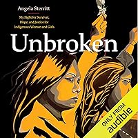 Unbroken: My Fight for Survival, Hope, and Justice for Indigenous Women and Girls Unbroken: My Fight for Survival, Hope, and Justice for Indigenous Women and Girls Audible Audiobook Hardcover Kindle Paperback