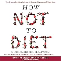 How Not to Diet: The Groundbreaking Science of Healthy, Permanent Weight Loss How Not to Diet: The Groundbreaking Science of Healthy, Permanent Weight Loss Audible Audiobook Hardcover Kindle Paperback Audio CD Spiral-bound