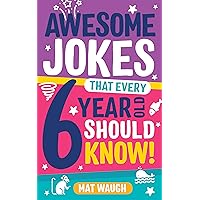 Awesome Jokes That Every 6 Year Old Should Know!: Bucketloads of rib ticklers, tongue twisters and side splitters (Awesome Jokes for Kids)