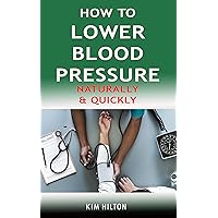 How to Lower Blood Pressure Naturally & Quickly: Powerful Tricks to Deal with Hypertension Using Supplements and Other Natural Remedies How to Lower Blood Pressure Naturally & Quickly: Powerful Tricks to Deal with Hypertension Using Supplements and Other Natural Remedies Kindle Paperback