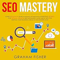 SEO Mastery: Learn Advanced Search Engine Optimization Marketing Secrets, for Optimal Growth! Best Beginners Guide About Seo for Keeping Your Business Ahead in the Modern Age! SEO Mastery: Learn Advanced Search Engine Optimization Marketing Secrets, for Optimal Growth! Best Beginners Guide About Seo for Keeping Your Business Ahead in the Modern Age! Audible Audiobook Kindle Hardcover Paperback
