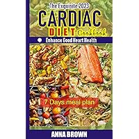 The Exquisite 2023 Cardiac Diet Cookbook: Guide on Foods That Help to Enhance Good Heart Health with Recipes and 7 Days Meal Plan The Exquisite 2023 Cardiac Diet Cookbook: Guide on Foods That Help to Enhance Good Heart Health with Recipes and 7 Days Meal Plan Kindle Paperback