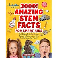 3000! Amazing STEM Facts for Smart Kids: Mind-Blowing Trivia About Science, Technology, Engineering, and Math That Will Amaze Your Friends! 3000! Amazing STEM Facts for Smart Kids: Mind-Blowing Trivia About Science, Technology, Engineering, and Math That Will Amaze Your Friends! Kindle Paperback Hardcover