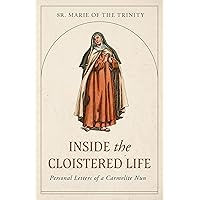 Inside the Cloistered Life: Personal Letters of a Carmelite Nun