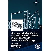 Standards, Quality Control, and Measurement Sciences in 3D Printing and Additive Manufacturing Standards, Quality Control, and Measurement Sciences in 3D Printing and Additive Manufacturing Kindle Paperback