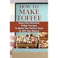 How To Make Toffee: Easy And Delicious Toffee Recipes To Make The Perfect Treat Or Gift Year-Round