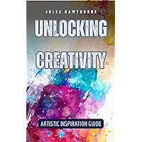 Unlocking Creativity: Artistic Inspiration Guide Unlocking Creativity: Artistic Inspiration Guide Kindle Paperback
