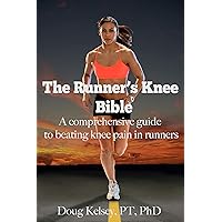 The Runner's Knee Bible: A Comprehensive Guide to Beating Knee Pain in Runners The Runner's Knee Bible: A Comprehensive Guide to Beating Knee Pain in Runners Kindle
