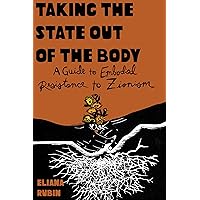 Taking the State out of the Body: A Guide to Embodied Resistance to Zionism Taking the State out of the Body: A Guide to Embodied Resistance to Zionism Paperback Kindle