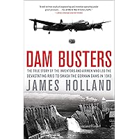 Dam Busters: The True Story of the Inventors and Airmen Who Led the Devastating Raid to Smash the German Dams in 1943 Dam Busters: The True Story of the Inventors and Airmen Who Led the Devastating Raid to Smash the German Dams in 1943 Kindle Audible Audiobook Hardcover Paperback