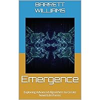 Emergence: Exploring Advanced Algorithms to Create Novel Life Forms Emergence: Exploring Advanced Algorithms to Create Novel Life Forms Kindle Audible Audiobook