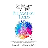 30 Ready to Use Relaxation Tools: Coping skills for stress, anxiety, depression, bipolar disorder, OCD, self esteem, attention deficit disorder 30 Ready to Use Relaxation Tools: Coping skills for stress, anxiety, depression, bipolar disorder, OCD, self esteem, attention deficit disorder Kindle Paperback