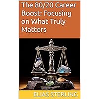 The 80/20 Career Boost: Focusing on What Truly Matters The 80/20 Career Boost: Focusing on What Truly Matters Kindle Paperback