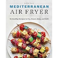 Mediterranean Air Fryer: 95 Healthy Recipes to Fry, Roast, Bake, and Grill Mediterranean Air Fryer: 95 Healthy Recipes to Fry, Roast, Bake, and Grill Paperback Kindle Spiral-bound