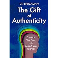 The Gift of Authenticity: Embrace Your Inner Truth, Unleash Your Potential The Gift of Authenticity: Embrace Your Inner Truth, Unleash Your Potential Kindle Paperback