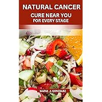 NATURAL CANCER CURE NEAR YOU FOR EVERY STAGE: YOUR ULTIMATE GUIDE TO ALTERNATIVE CANCER TREATMENT NATURAL CANCER CURE NEAR YOU FOR EVERY STAGE: YOUR ULTIMATE GUIDE TO ALTERNATIVE CANCER TREATMENT Kindle Paperback