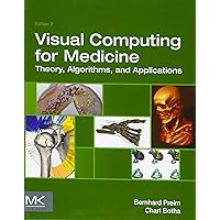 Visual Computing for Medicine: Theory, Algorithms, and Applications (The Morgan Kaufmann Series in Computer Graphics) Visual Computing for Medicine: Theory, Algorithms, and Applications (The Morgan Kaufmann Series in Computer Graphics) Hardcover Kindle