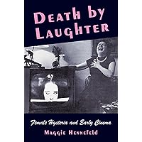 Death by Laughter: Female Hysteria and Early Cinema (Film and Culture Series) Death by Laughter: Female Hysteria and Early Cinema (Film and Culture Series) Paperback Kindle Hardcover