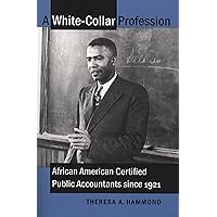 A White-Collar Profession: African American Certified Public Accountants since 1921 A White-Collar Profession: African American Certified Public Accountants since 1921 Paperback Kindle Hardcover
