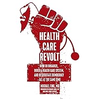 Health Care Revolt: How to Organize, Build a Health Care System, and Resuscitate Democracy―All at the Same Time Health Care Revolt: How to Organize, Build a Health Care System, and Resuscitate Democracy―All at the Same Time Paperback Audible Audiobook Kindle