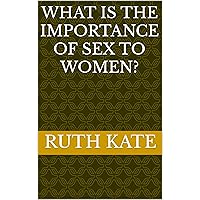What is the importance of sex to women? What is the importance of sex to women? Kindle Paperback